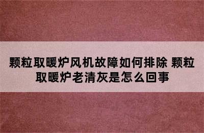 颗粒取暖炉风机故障如何排除 颗粒取暖炉老清灰是怎么回事